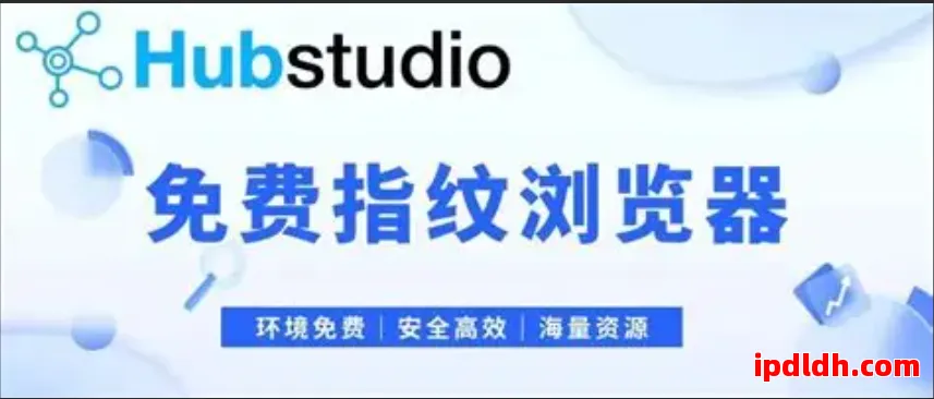 Hubstudio指纹浏览器适合哪些用户？跨境电商与多账号团队必看 第1张